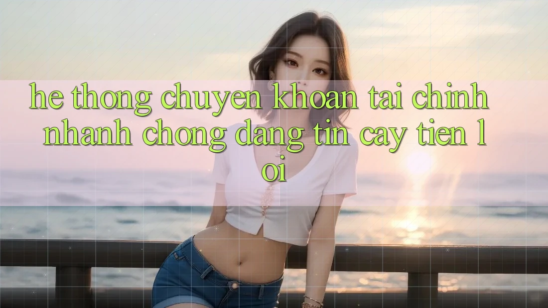 Hệ thống chuyển khoản tài chính: Nhanh chóng - Đáng tin cậy - Tiện lợi Hệ thống chuyển khoản tài chính: Nhanh chóng - Đáng tin cậy - Tiện lợi