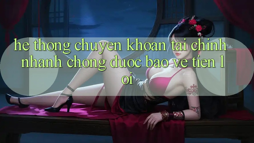 Hệ thống chuyển khoản tài chính: Nhanh chóng - Được bảo vệ - Tiện lợi Hệ thống chuyển khoản tài chính: Nhanh chóng - Được bảo vệ - Tiện lợi