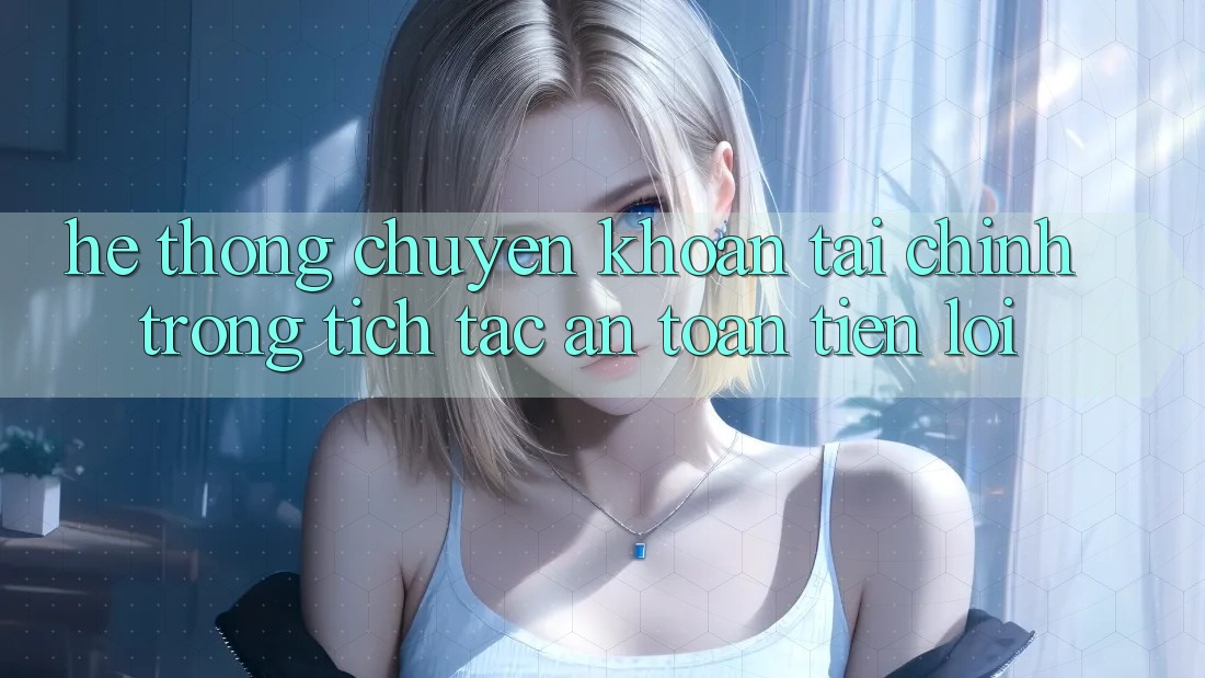 Hệ thống chuyển khoản tài chính: Trong tích tắc - An toàn - Tiện lợi Hệ thống chuyển khoản tài chính: Trong tích tắc - An toàn - Tiện lợi