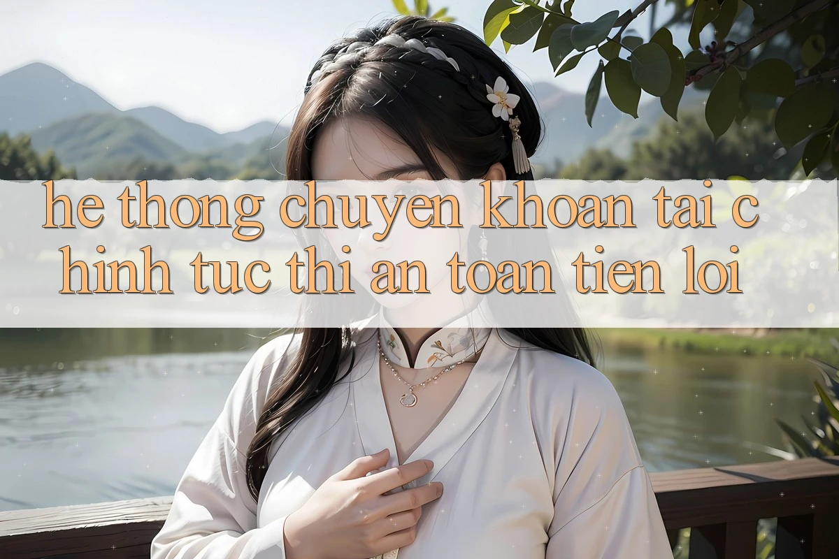 Hệ thống chuyển khoản tài chính: Tức thì - An toàn - Tiện lợi Hệ thống chuyển khoản tài chính: Tức thì - An toàn - Tiện lợi