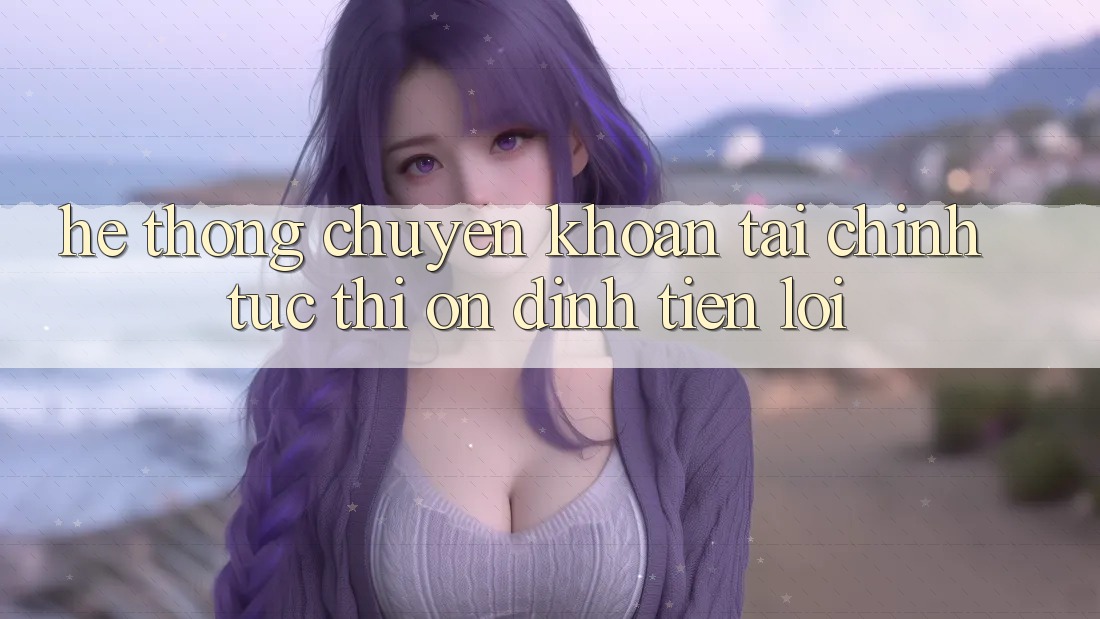 Hệ thống chuyển khoản tài chính: Tức thì - Ổn định - Tiện lợi Hệ thống chuyển khoản tài chính: Tức thì - Ổn định - Tiện lợi