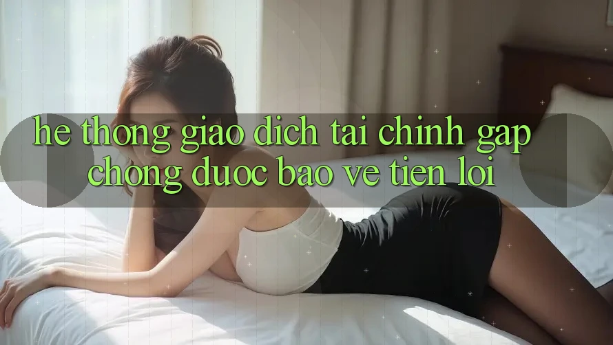 Hệ thống giao dịch tài chính: Gấp chóng - Được bảo vệ - Tiện lợi Hệ thống giao dịch tài chính: Gấp chóng - Được bảo vệ - Tiện lợi