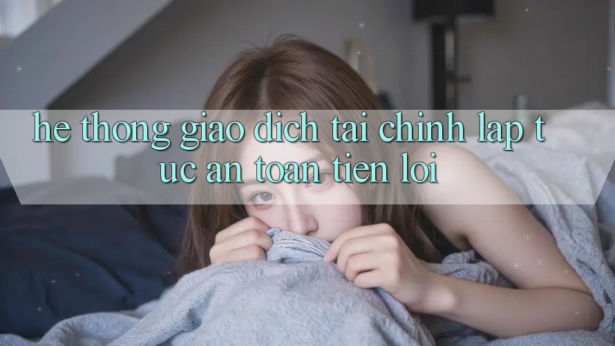 Hệ thống giao dịch tài chính: Lập tức - An toàn - Tiện lợi
