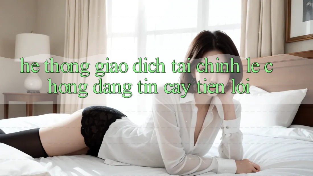 Hệ thống giao dịch tài chính: Lẹ chóng - Đáng tin cậy - Tiện lợi Hệ thống giao dịch tài chính: Lẹ chóng - Đáng tin cậy - Tiện lợi