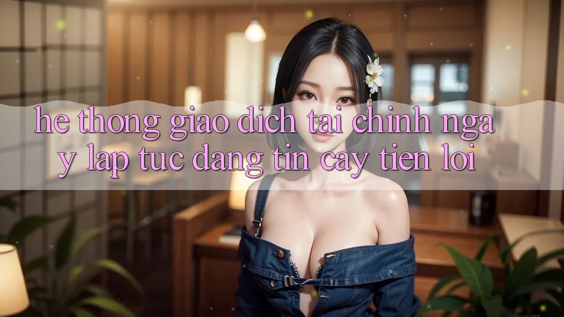 Hệ thống giao dịch tài chính: Ngay lập tức - Đáng tin cậy - Tiện lợi Hệ thống giao dịch tài chính: Ngay lập tức - Đáng tin cậy - Tiện lợi