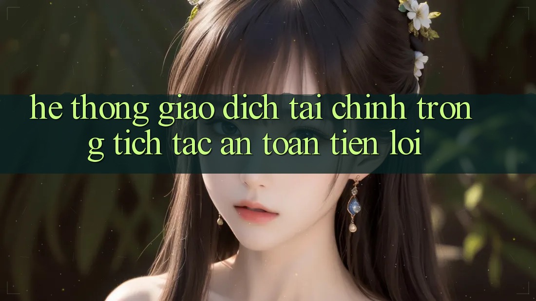 Hệ thống giao dịch tài chính: Trong tích tắc - An toàn - Tiện lợi Hệ thống giao dịch tài chính: Trong tích tắc - An toàn - Tiện lợi