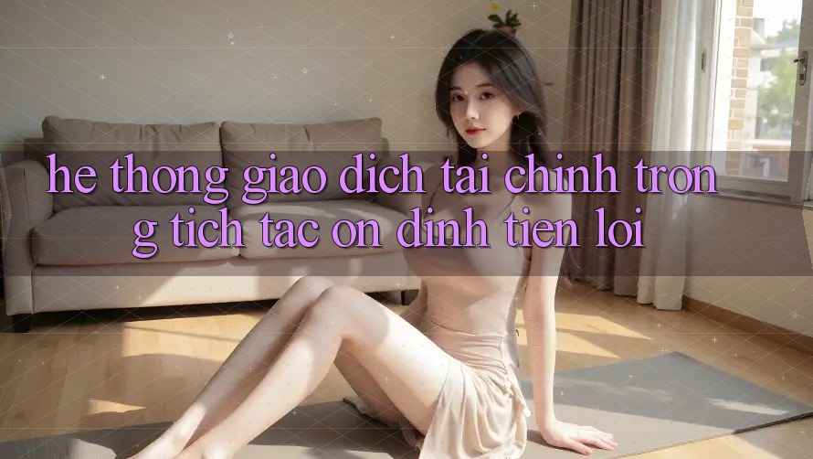 Hệ thống giao dịch tài chính: Trong tích tắc - Ổn định - Tiện lợi Hệ thống giao dịch tài chính: Trong tích tắc - Ổn định - Tiện lợi