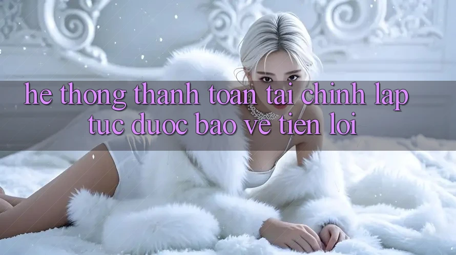 Hệ thống thanh toán tài chính: Lập tức - Được bảo vệ - Tiện lợi