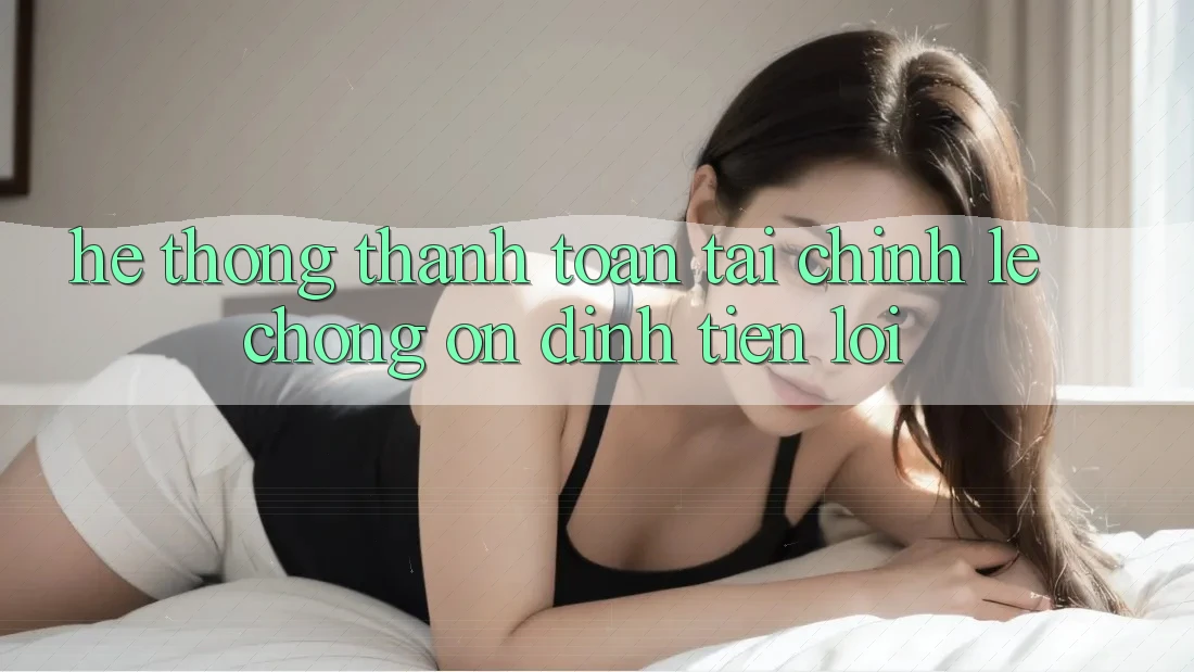 Hệ thống thanh toán tài chính: Lẹ chóng - Ổn định - Tiện lợi