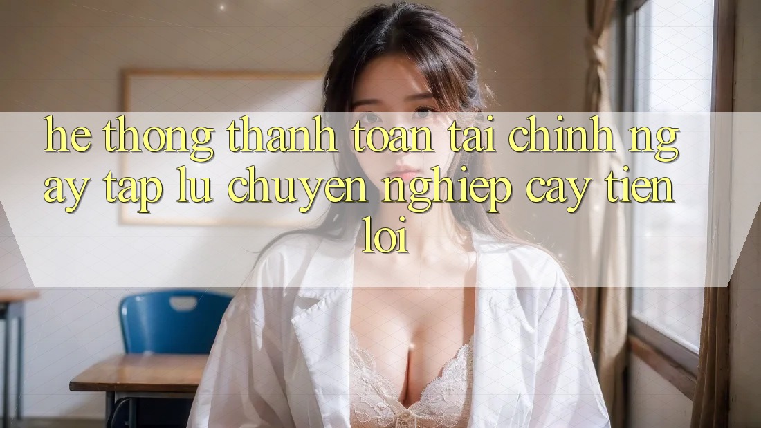 Hệ thống thanh toán tài chính: Ngay tắp lự - Chuyên nghiệp cậy - Tiện lợi