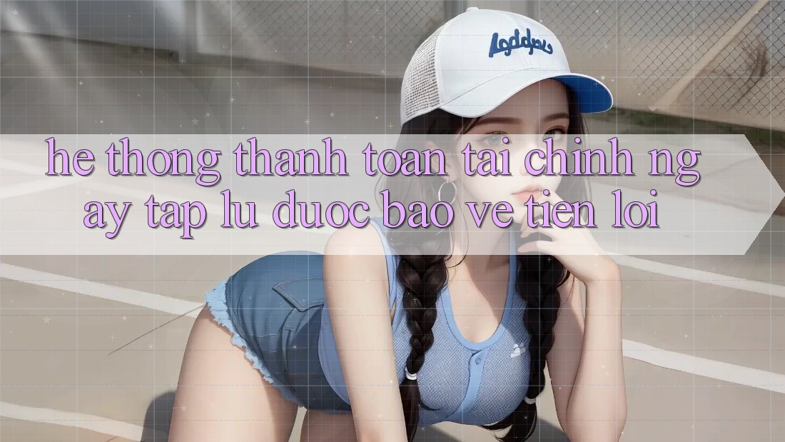 Hệ thống thanh toán tài chính: Ngay tắp lự - Được bảo vệ - Tiện lợi