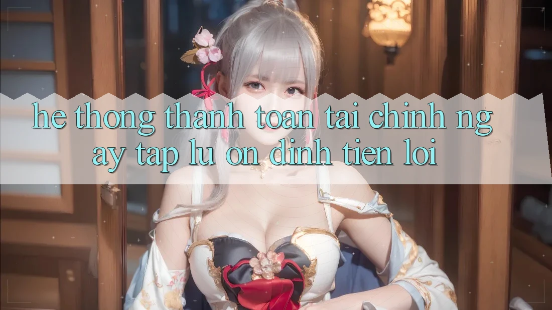 Hệ thống thanh toán tài chính: Ngay tắp lự - Ổn định - Tiện lợi Hệ thống thanh toán tài chính: Ngay tắp lự - Ổn định - Tiện lợi