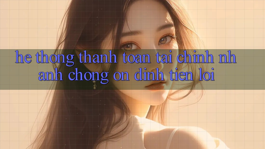 Hệ thống thanh toán tài chính: Nhanh chóng - Ổn định - Tiện lợi Hệ thống thanh toán tài chính: Nhanh chóng - Ổn định - Tiện lợi
