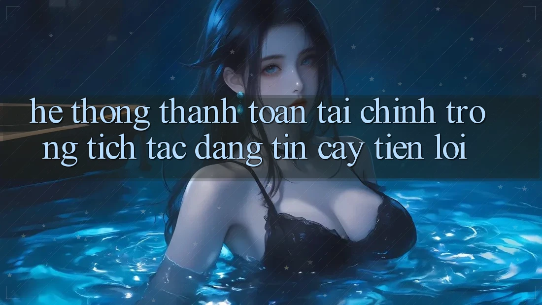 Hệ thống thanh toán tài chính: Trong tích tắc - Đáng tin cậy - Tiện lợi