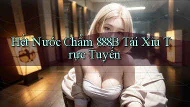 hết nước chấm 888b tài xỉu trực tuyến