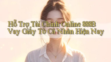 hỗ trợ tài chính online 888b vay giấy tờ cá nhân hiện nay