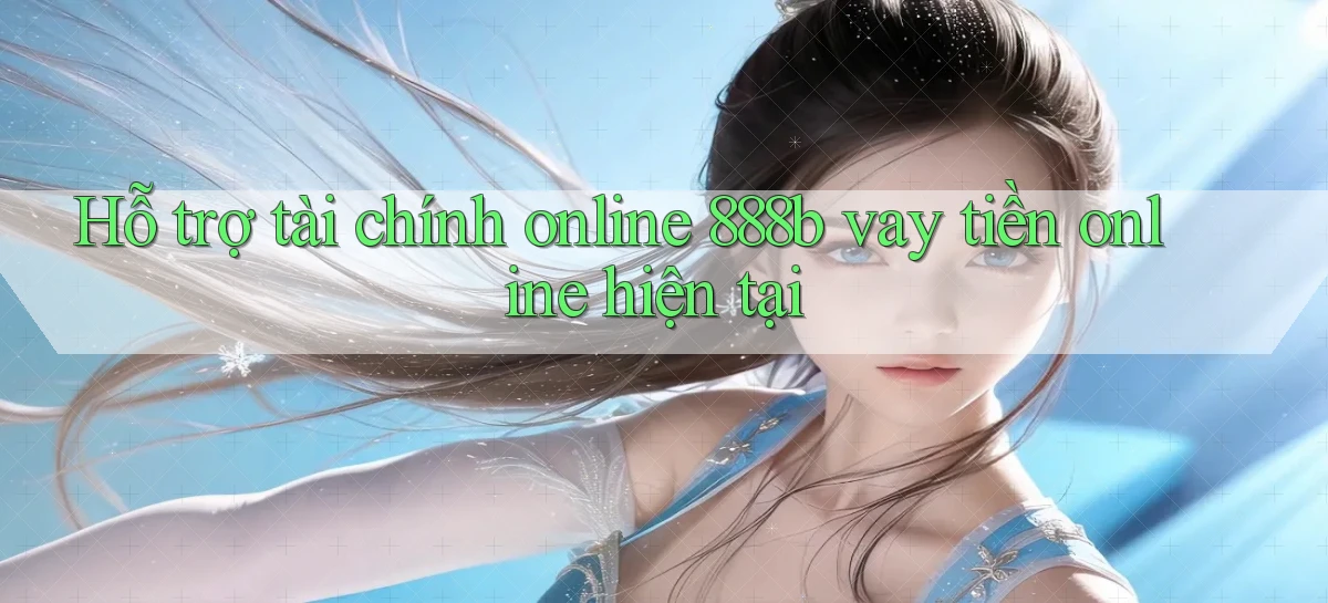 hỗ trợ tài chính online 888b vay tiền online hiện tại