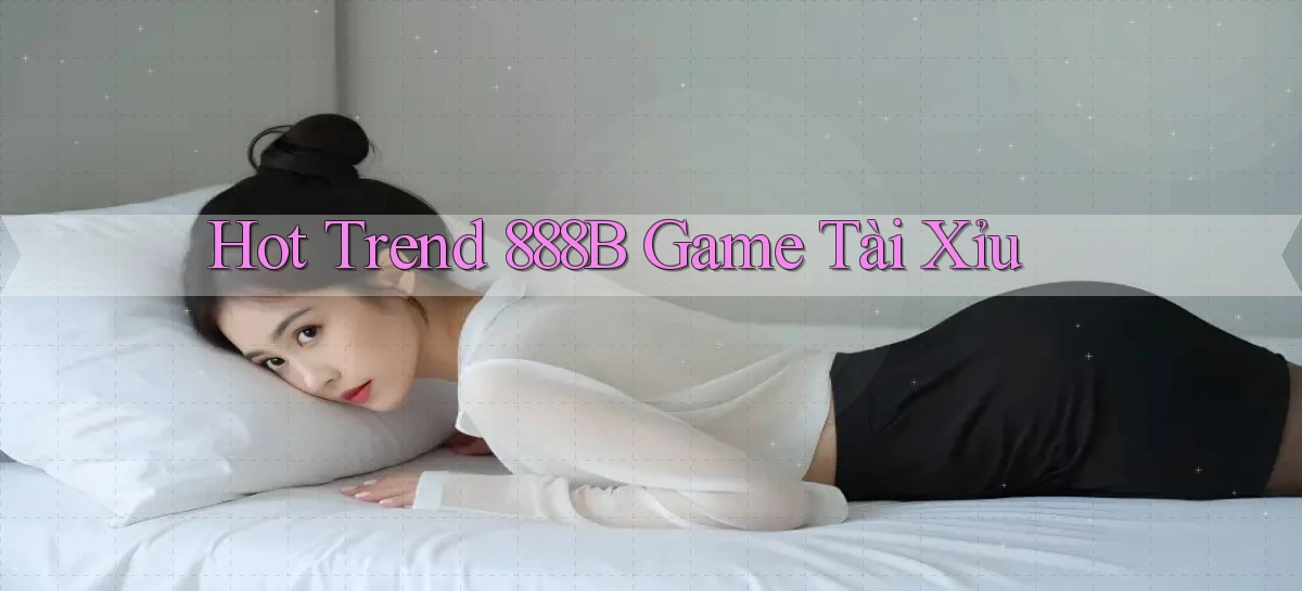 hot trend 888b game tài xỉu