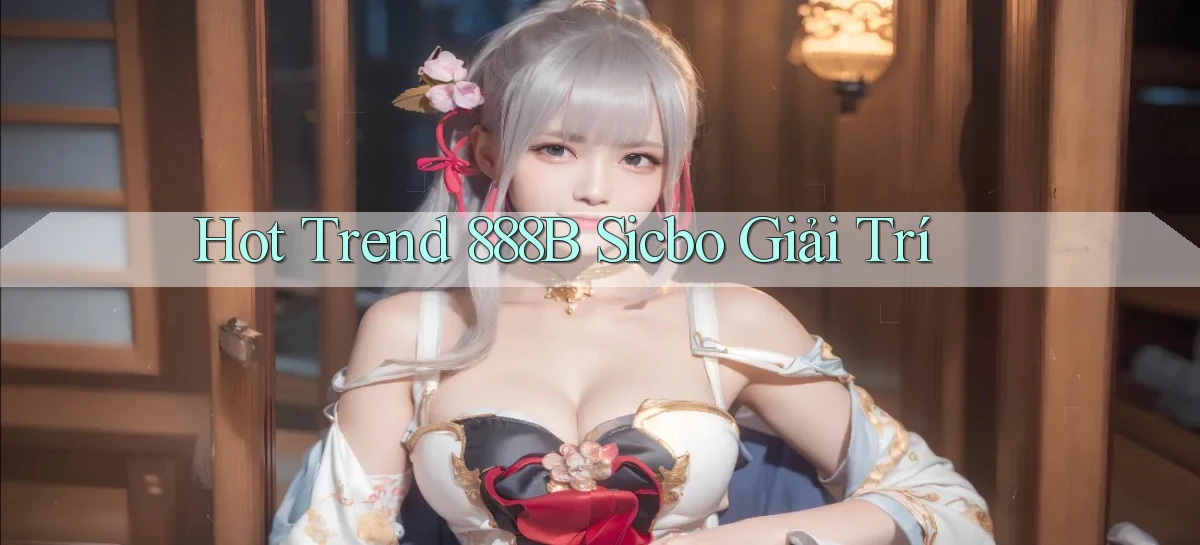 hot trend 888b sicbo giải trí