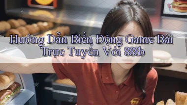 hướng dẫn biến động game bài trực tuyến với 888b