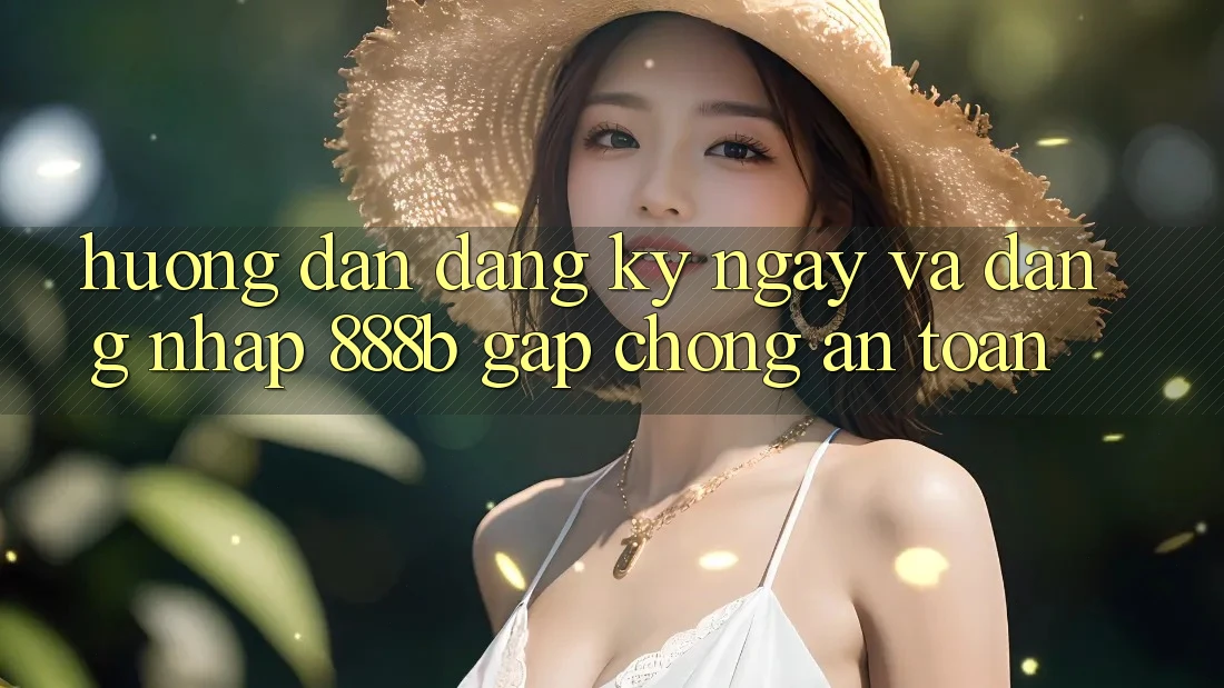 Hướng dẫn đăng ký ngay và đăng nhập 888b gấp chóng, an toàn Hướng dẫn đăng ký ngay và đăng nhập 888b gấp chóng, an toàn