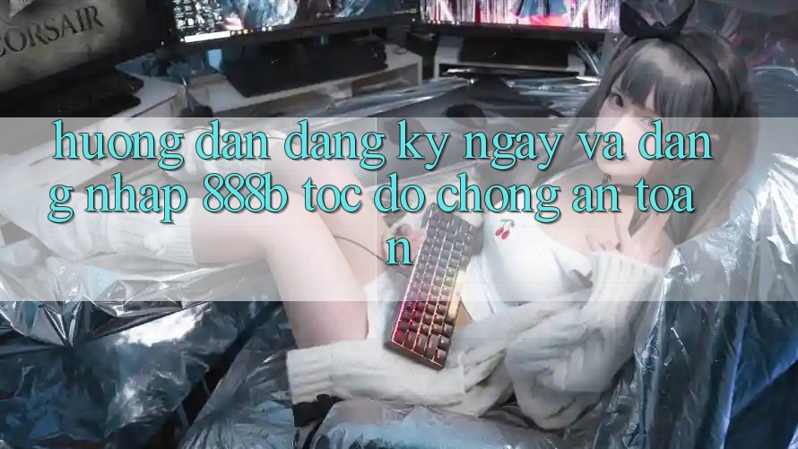 Hướng dẫn đăng ký ngay và đăng nhập 888b tốc độ chóng, an toàn Hướng dẫn đăng ký ngay và đăng nhập 888b tốc độ chóng, an toàn