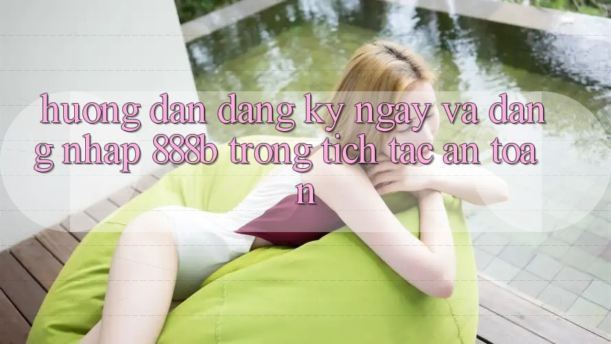 Hướng dẫn đăng ký ngay và đăng nhập 888b trong tích tắc, an toàn Hướng dẫn đăng ký ngay và đăng nhập 888b trong tích tắc, an toàn