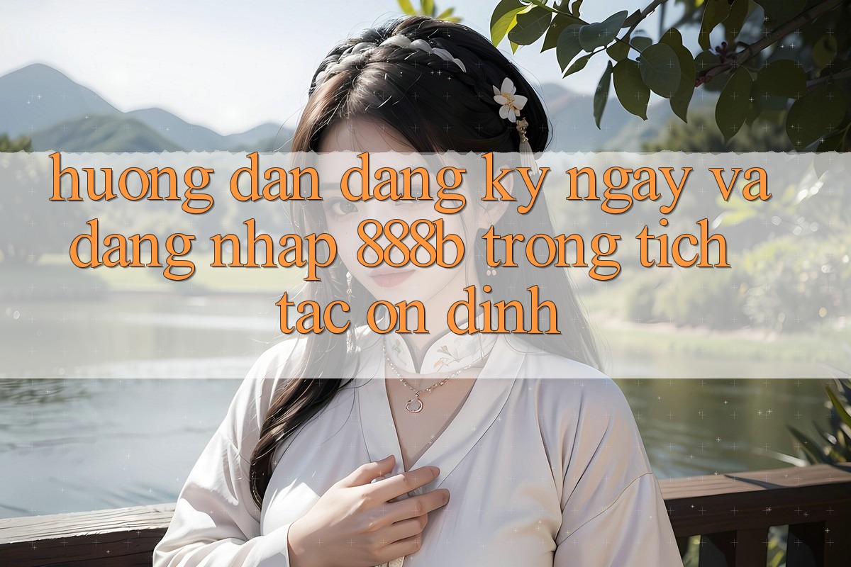 Hướng dẫn đăng ký ngay và đăng nhập 888b trong tích tắc, ổn định Hướng dẫn đăng ký ngay và đăng nhập 888b trong tích tắc, ổn định