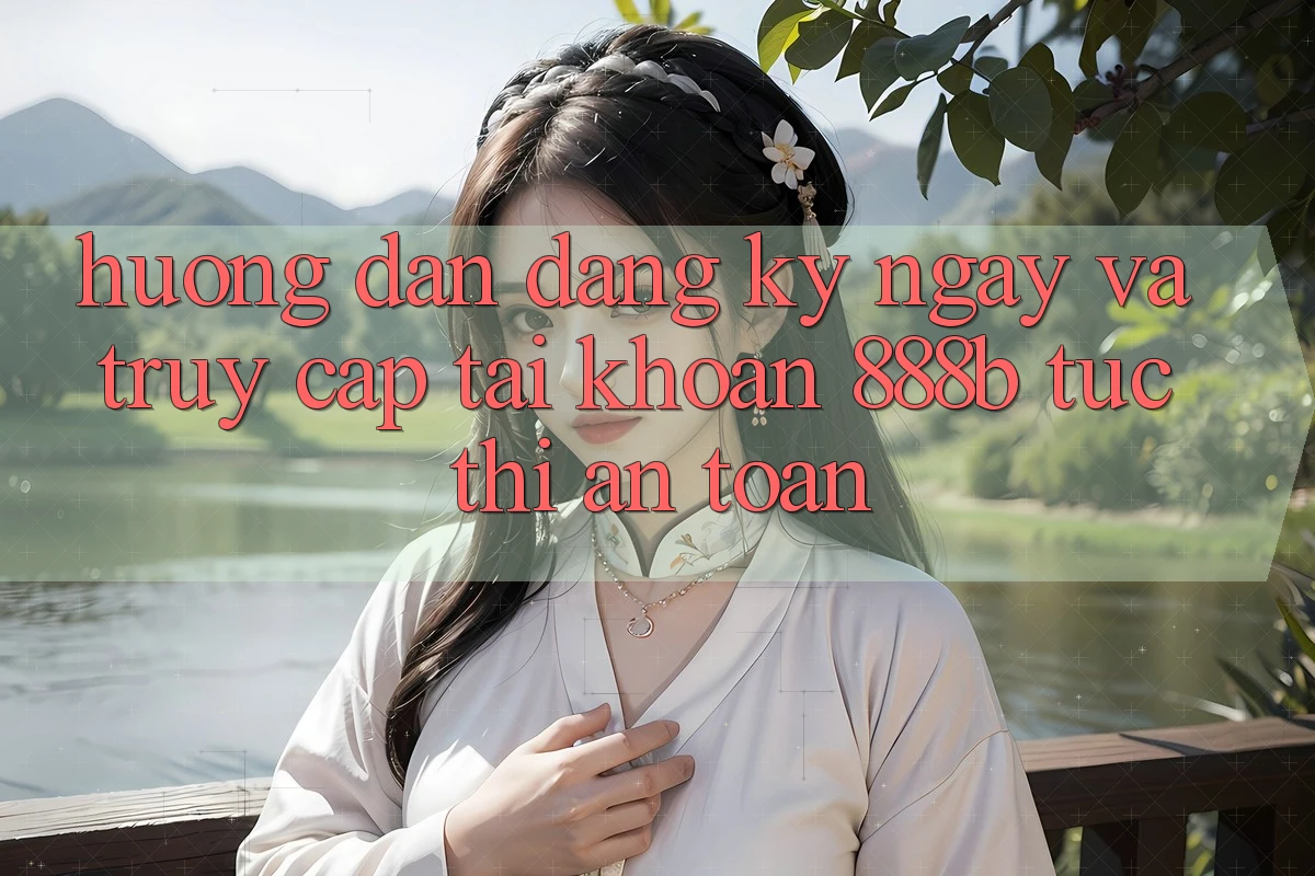 Hướng dẫn đăng ký ngay và truy cập tài khoản 888b tức thì, an toàn Hướng dẫn đăng ký ngay và truy cập tài khoản 888b tức thì, an toàn
