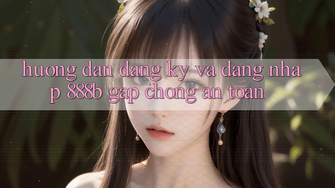 Hướng dẫn đăng ký và đăng nhập 888b gấp chóng, an toàn