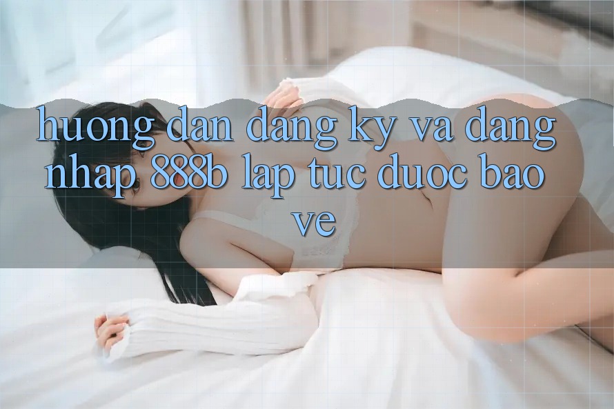 Hướng dẫn đăng ký và đăng nhập 888b lập tức, được bảo vệ Hướng dẫn đăng ký và đăng nhập 888b lập tức, được bảo vệ