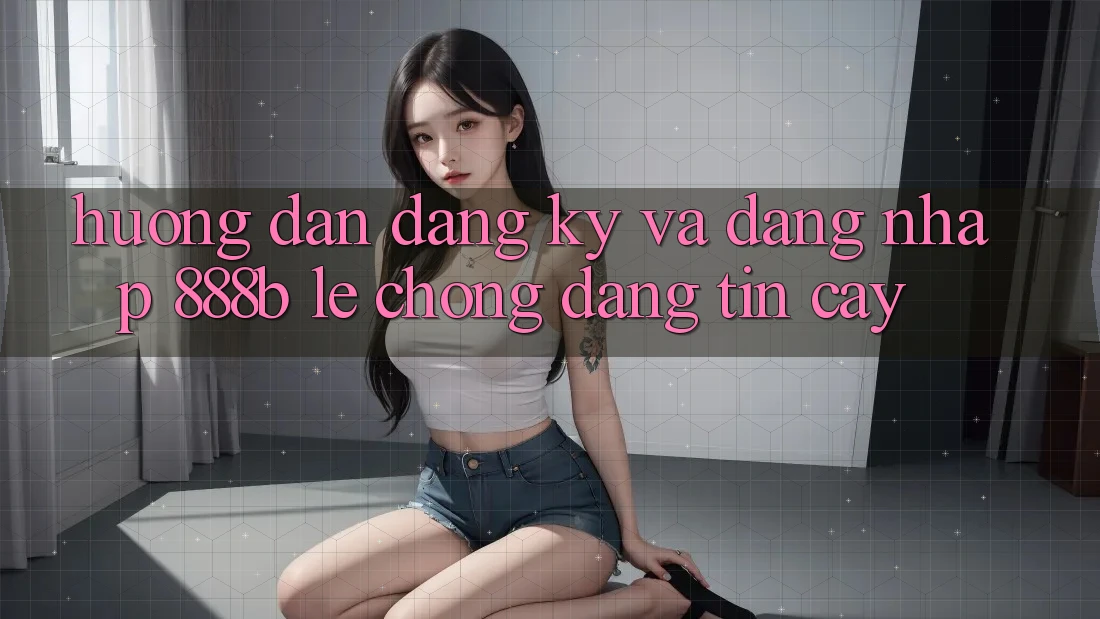 Hướng dẫn đăng ký và đăng nhập 888b lẹ chóng, đáng tin cậy Hướng dẫn đăng ký và đăng nhập 888b lẹ chóng, đáng tin cậy