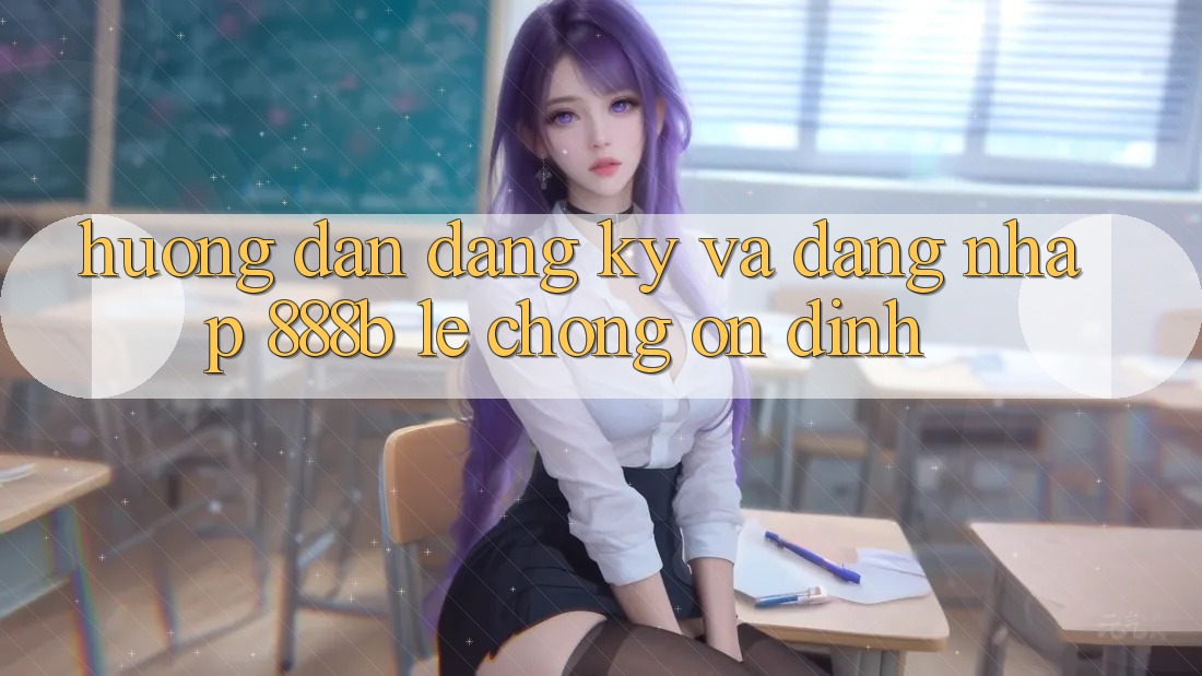 Hướng dẫn đăng ký và đăng nhập 888b lẹ chóng, ổn định Hướng dẫn đăng ký và đăng nhập 888b lẹ chóng, ổn định