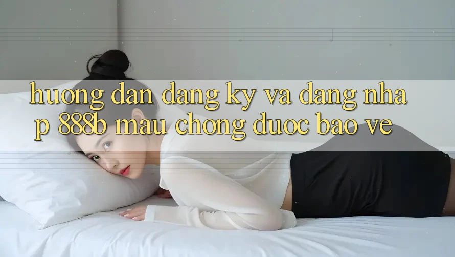 Hướng dẫn đăng ký và đăng nhập 888b mau chóng, được bảo vệ Hướng dẫn đăng ký và đăng nhập 888b mau chóng, được bảo vệ