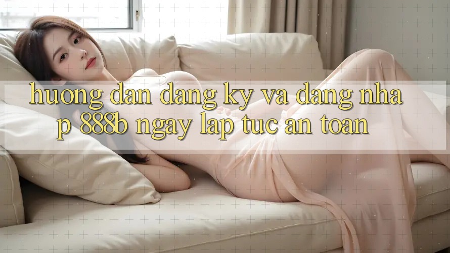 Hướng dẫn đăng ký và đăng nhập 888b ngay lập tức, an toàn Hướng dẫn đăng ký và đăng nhập 888b ngay lập tức, an toàn