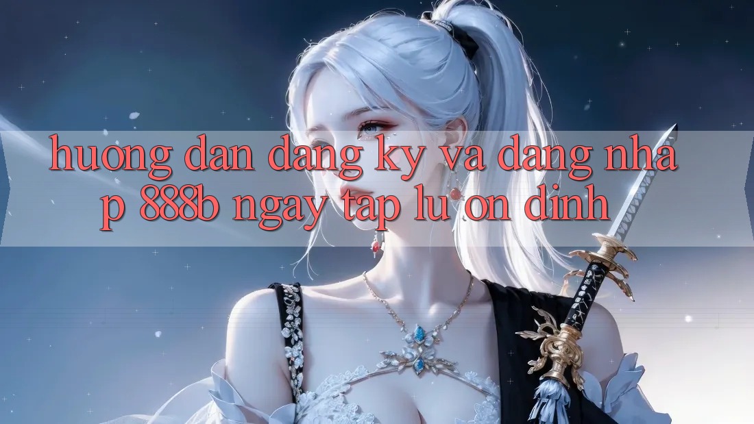 Hướng dẫn đăng ký và đăng nhập 888b ngay tắp lự, ổn định Hướng dẫn đăng ký và đăng nhập 888b ngay tắp lự, ổn định