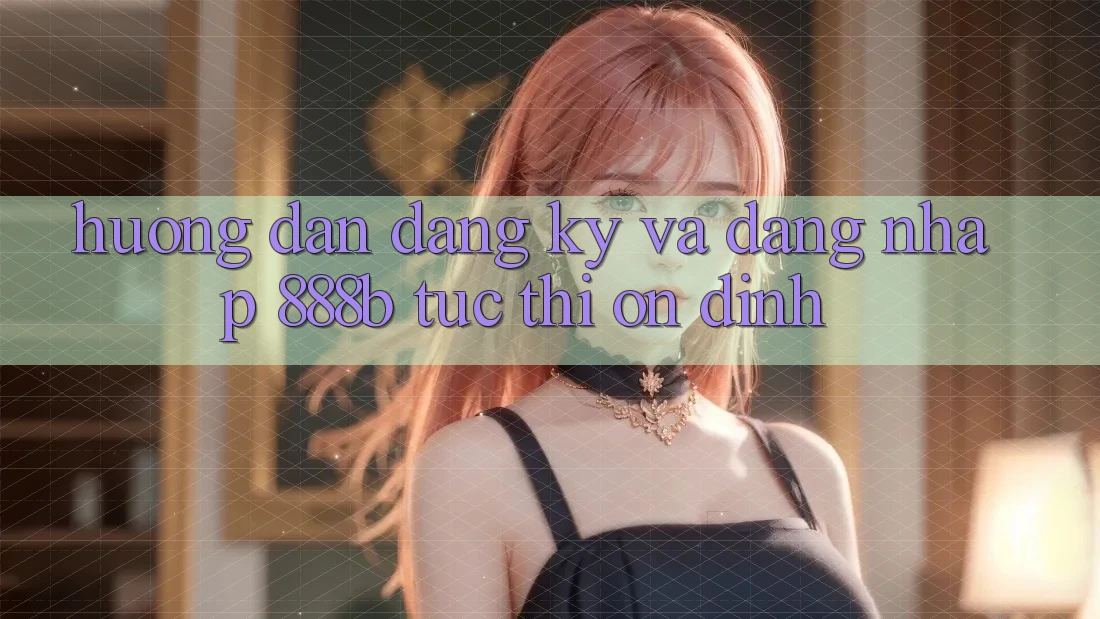 Hướng dẫn đăng ký và đăng nhập 888b tức thì, ổn định Hướng dẫn đăng ký và đăng nhập 888b tức thì, ổn định