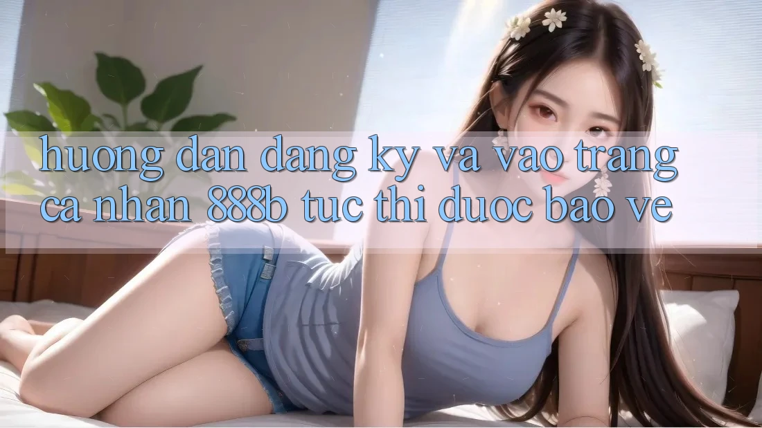 Hướng dẫn đăng ký và vào trang cá nhân 888b tức thì, được bảo vệ Hướng dẫn đăng ký và vào trang cá nhân 888b tức thì, được bảo vệ