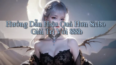 hướng dẫn hiệu quả hơn sicbo giải trí với 888b