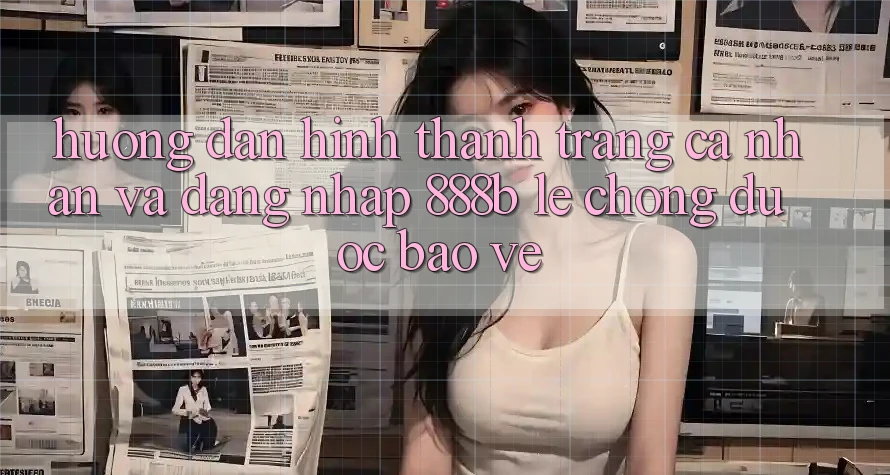 Hướng dẫn hình thành trang cá nhân và đăng nhập 888b lẹ chóng, được bảo vệ Hướng dẫn hình thành trang cá nhân và đăng nhập 888b lẹ chóng, được bảo vệ