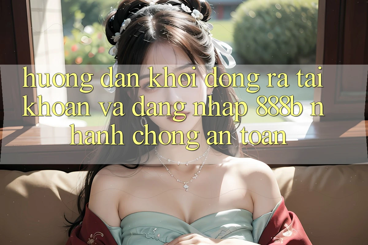 Hướng dẫn khởi động ra tài khoản và đăng nhập 888b nhanh chóng, an toàn Hướng dẫn khởi động ra tài khoản và đăng nhập 888b nhanh chóng, an toàn