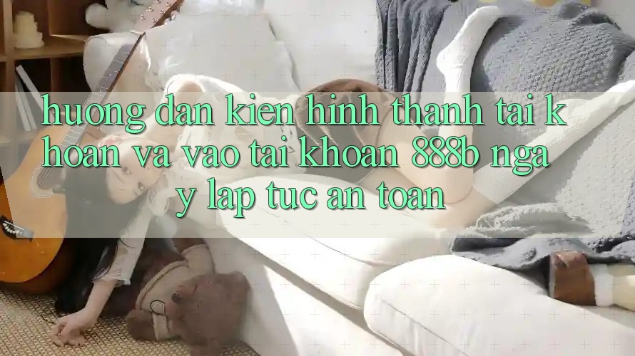 Hướng dẫn kiến hình thành tài khoản và vào tài khoản 888b ngay lập tức, an toàn Hướng dẫn kiến hình thành tài khoản và vào tài khoản 888b ngay lập tức, an toàn
