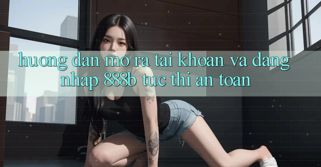 Hướng dẫn mở ra tài khoản và đăng nhập 888b tức thì, an toàn Hướng dẫn mở ra tài khoản và đăng nhập 888b tức thì, an toàn
