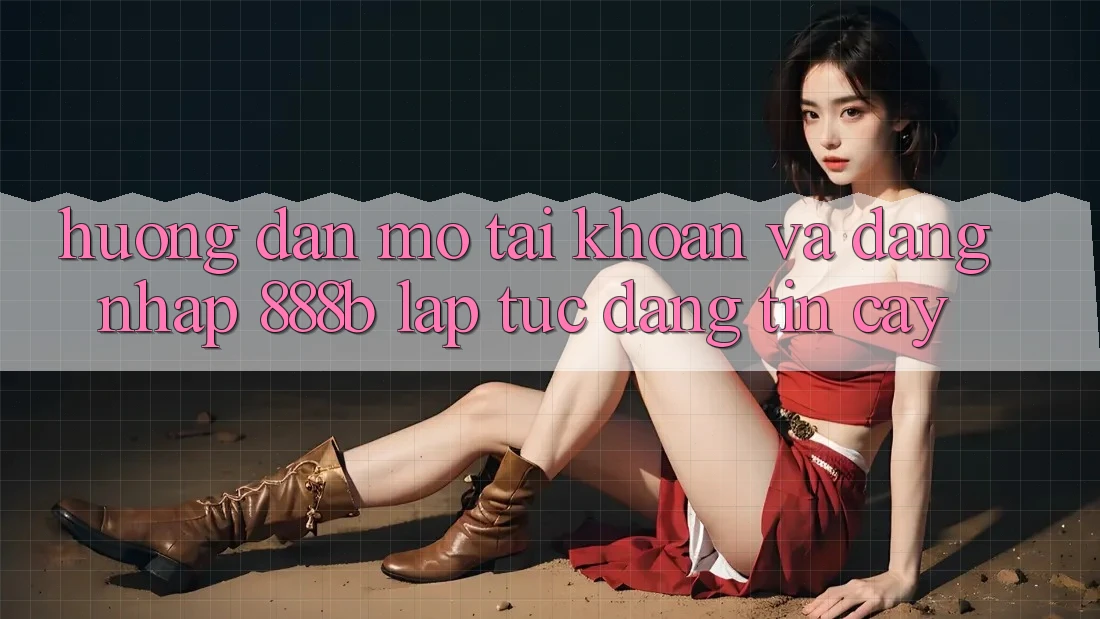 Hướng dẫn mở tài khoản và đăng nhập 888b lập tức, đáng tin cậy Hướng dẫn mở tài khoản và đăng nhập 888b lập tức, đáng tin cậy