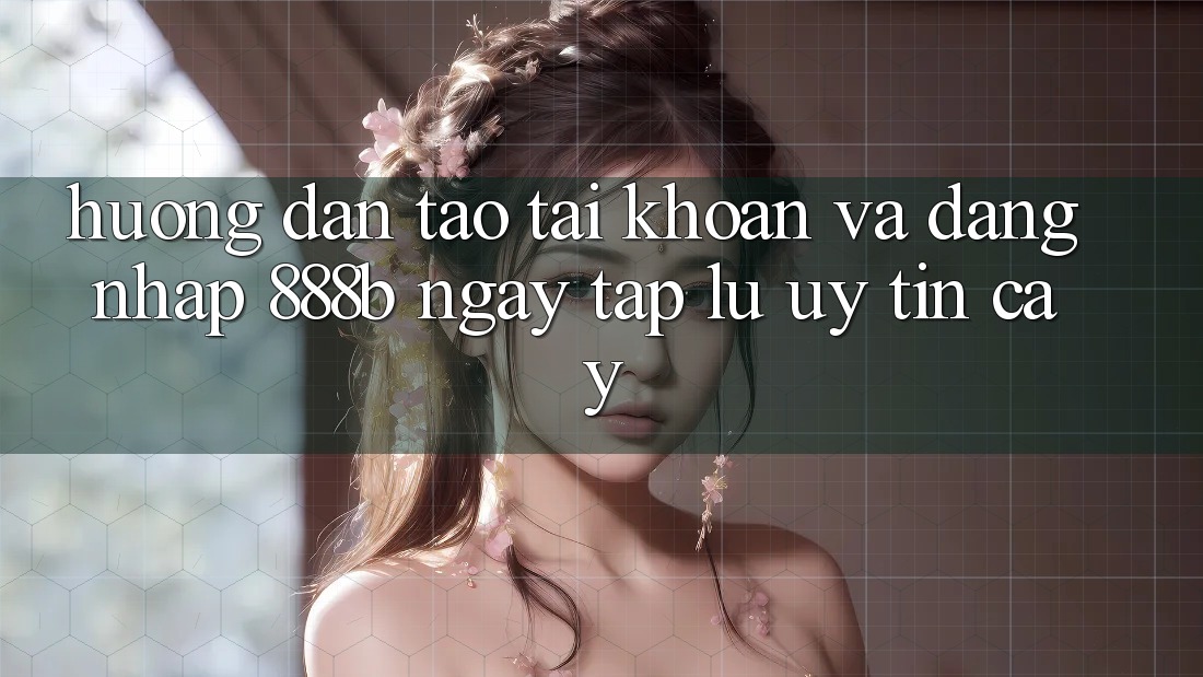 Hướng dẫn tạo tài khoản và đăng nhập 888b ngay tắp lự, uy tín cậy Hướng dẫn tạo tài khoản và đăng nhập 888b ngay tắp lự, uy tín cậy