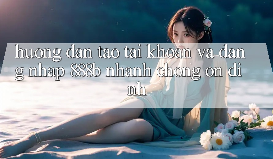 Hướng dẫn tạo tài khoản và đăng nhập 888b nhanh chóng, ổn định Hướng dẫn tạo tài khoản và đăng nhập 888b nhanh chóng, ổn định