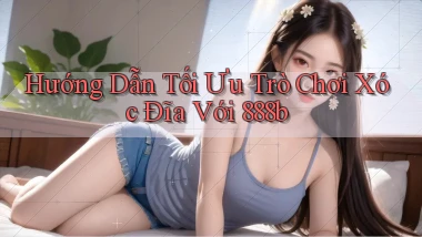 hướng dẫn tối ưu trò chơi xóc đĩa với 888b
