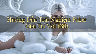 hướng dẫn trải nghiệm poker giải trí với 888b