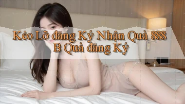 kẻo lỡ đăng ký nhận quà 888b quà đăng ký