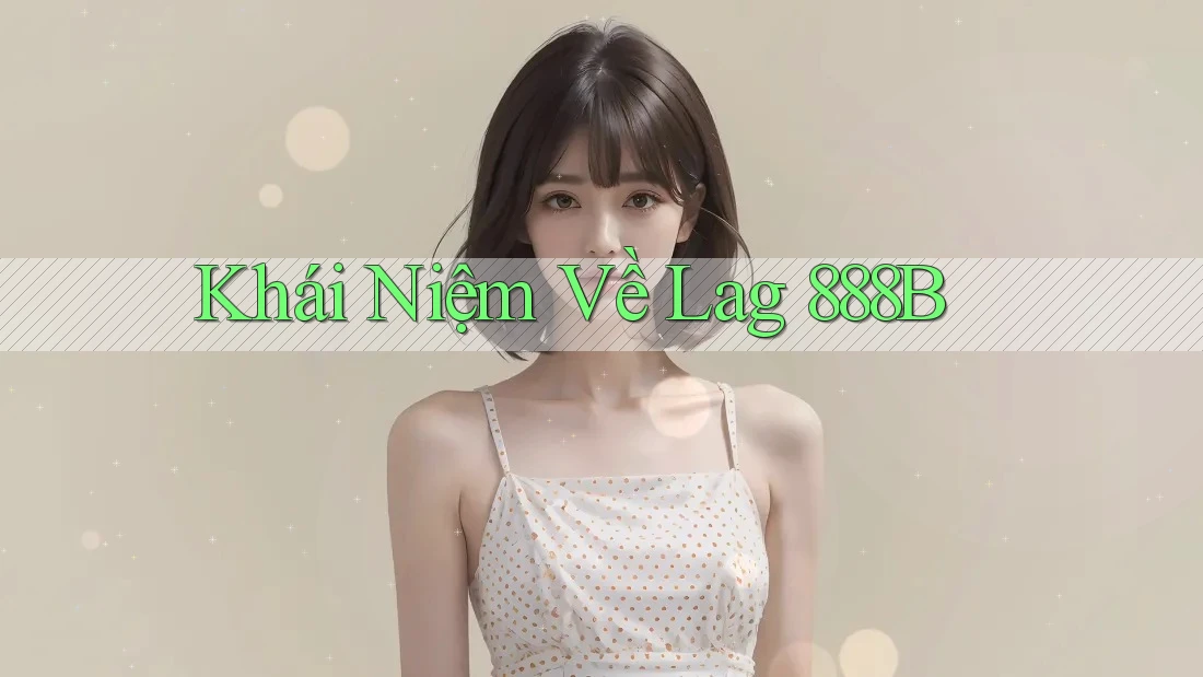 Khái Niệm Về Lag 888B Khái Niệm Về Lag 888B